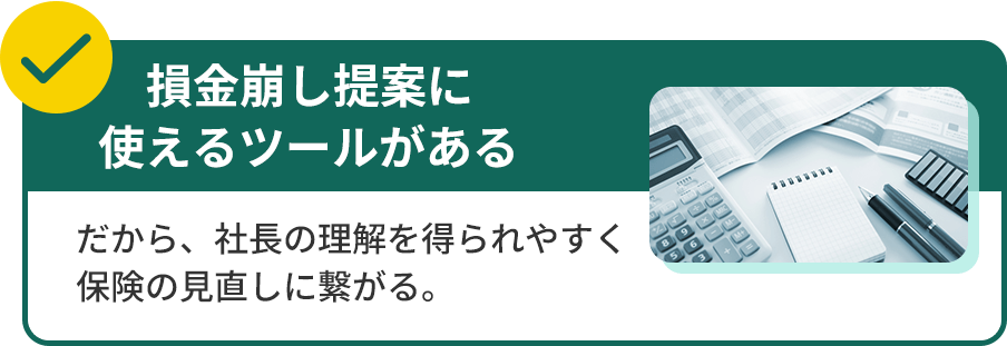 損金崩し提案に使えるツールがあるだから、社長の理解を得られやすく保険の見直しに繋がる。