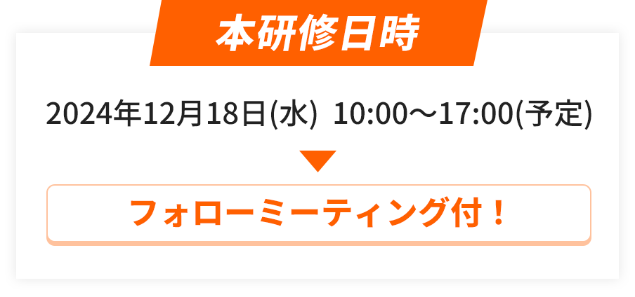 本研修日時2024年12月18日(水)  10:00～17:00(予定)フォローミーティング付！