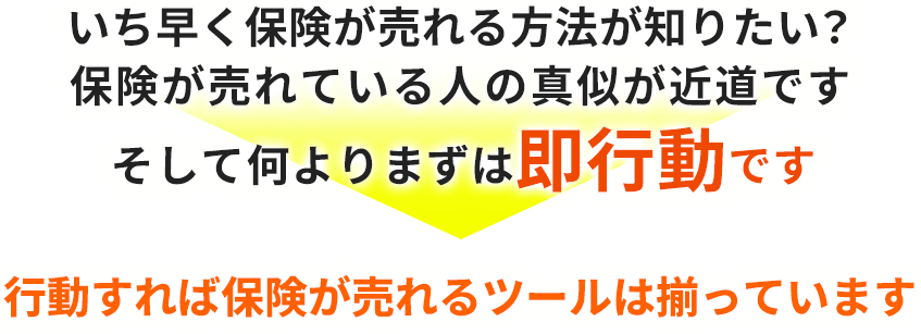 いち早く保険が売れる方法が知りたい？保険が売れている人の真似が近道ですそして何よりまずは即行動です行動すれば保険が売れるツールは揃っています