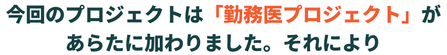今回のプロジェクトは「勤務医プロジェクト」があらたに加わりました。それにより