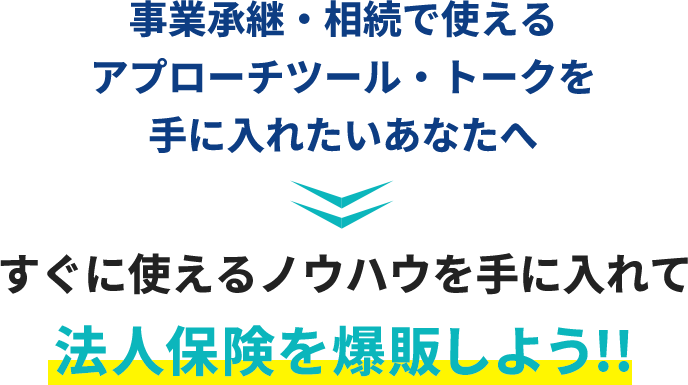 事業承継・相続で使えるアプローチツール・トークを手に入れたいあなたへすぐに使えるノウハウを手に入れて法人保険を爆販しよう!!
